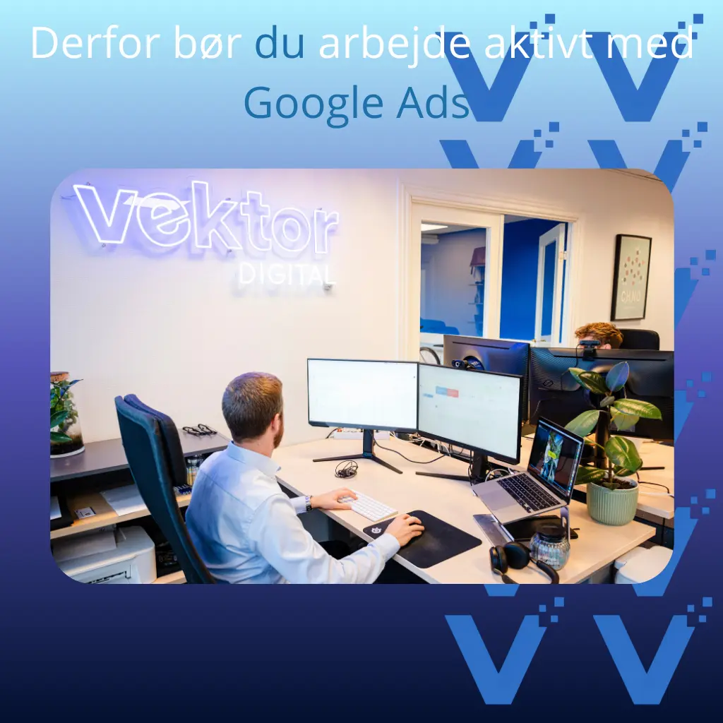 Derfor bør du arbejde aktivt med Google Ads